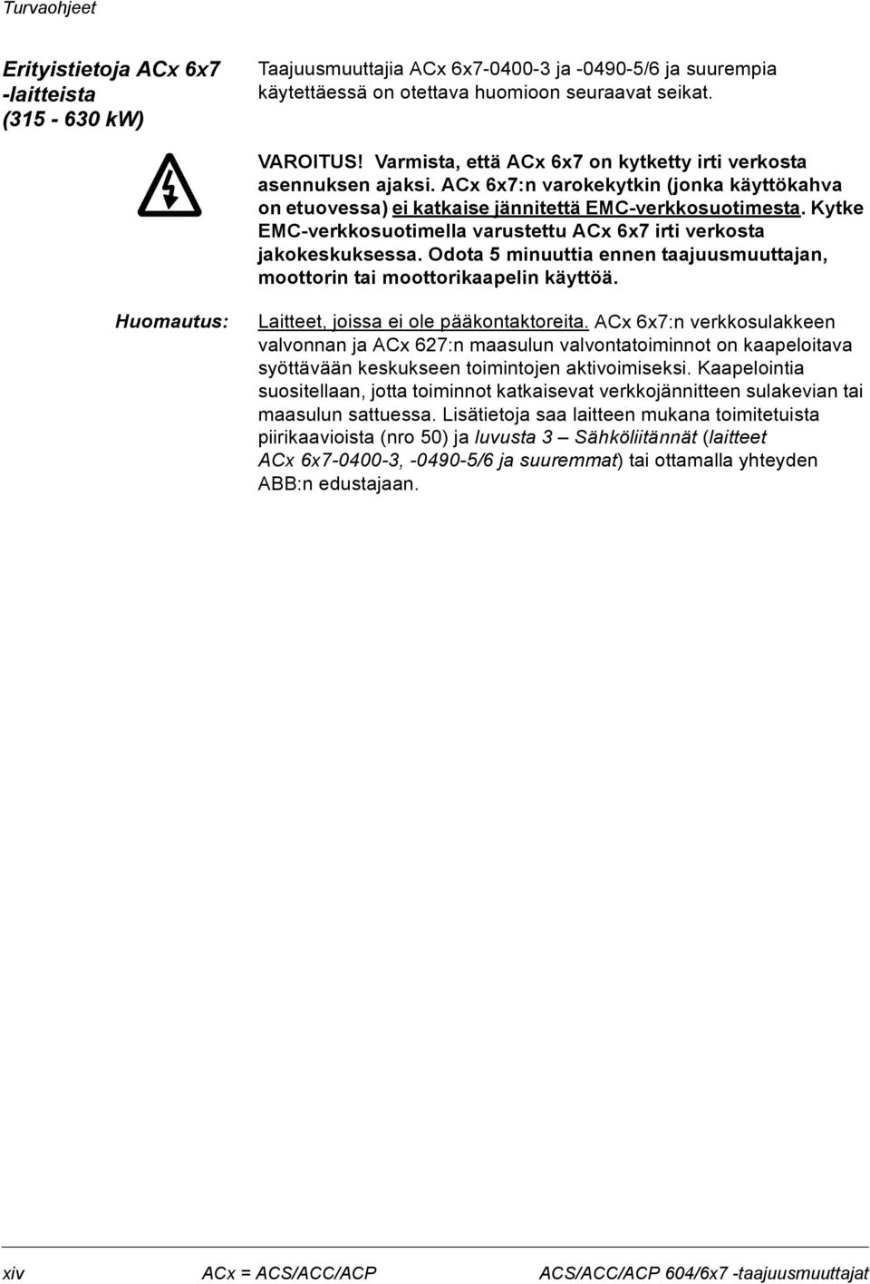 Kytke EMC-verkkosuotimella varustettu ACx 6x7 irti verkosta jakokeskuksessa. Odota 5 minuuttia ennen taajuusmuuttajan, moottorin tai moottorikaapelin käyttöä.