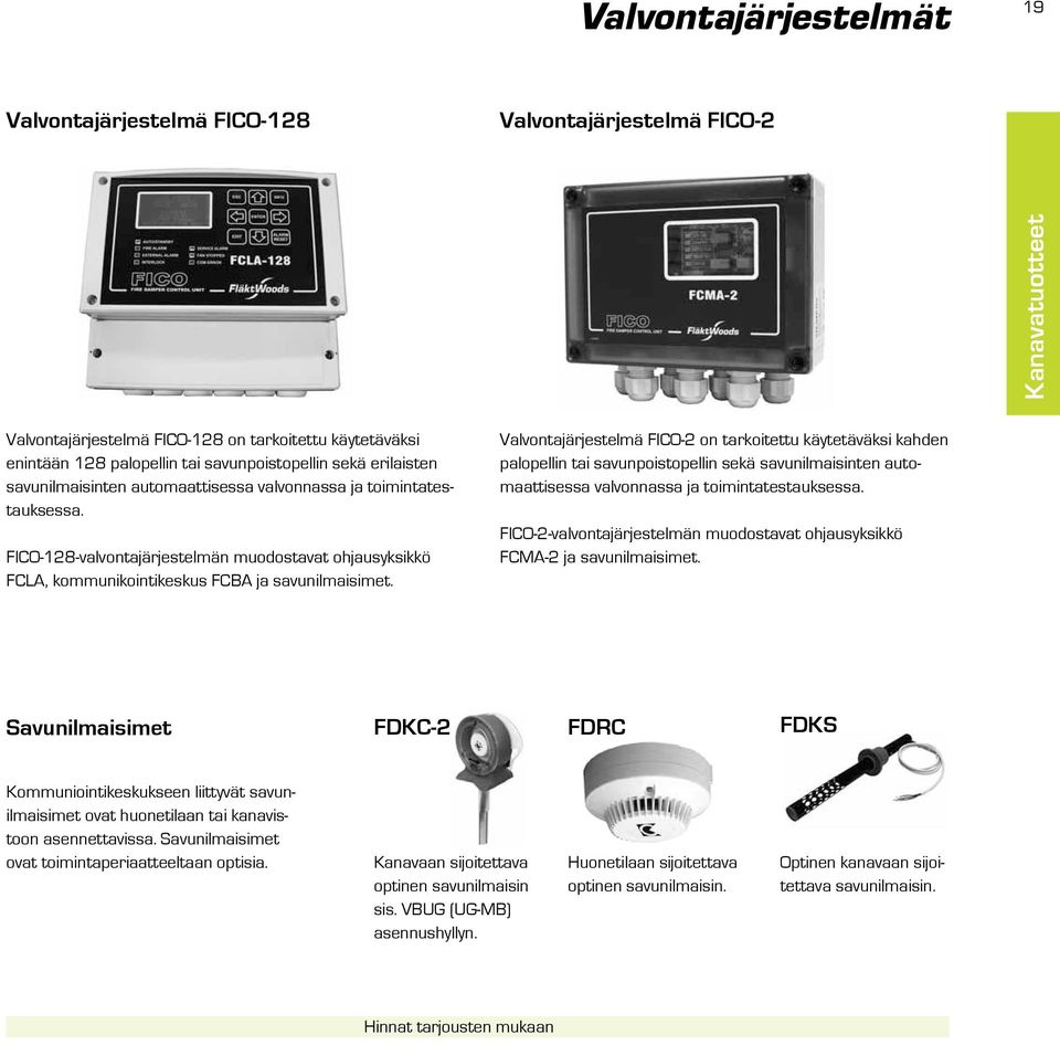 Valvontajärjestelmä FICO-2 on tarkoitettu käytetäväksi kahden palopellin tai savunpoistopellin sekä savunilmaisinten automaattisessa valvonnassa ja toimintatestauksessa.