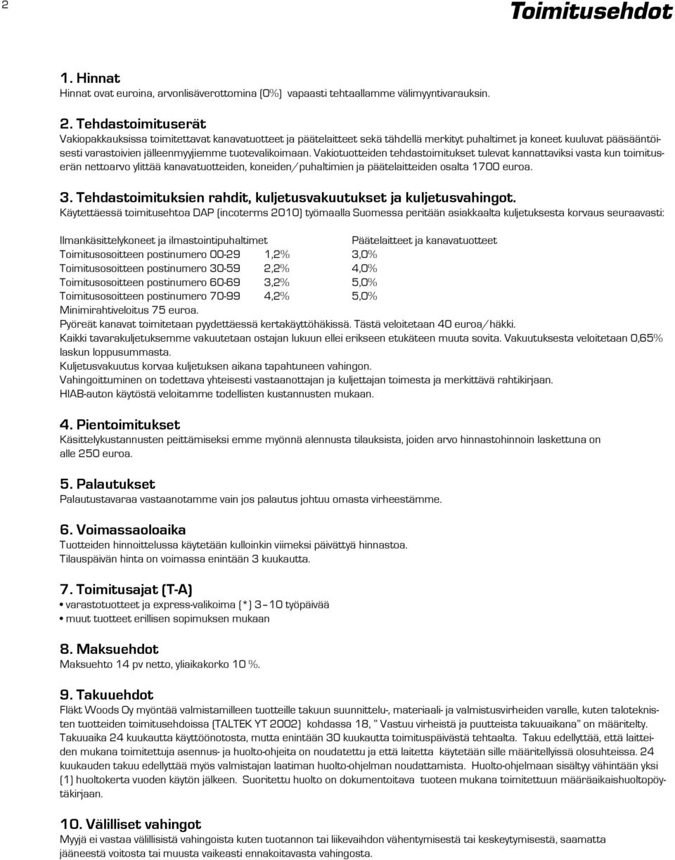 Vakiotuotteiden tehdastoimitukset tulevat kannattaviksi vasta kun toimituserän nettoarvo ylittää kanavatuotteiden, koneiden/puhaltimien ja päätelaitteiden osalta 1700 uroa. 3.