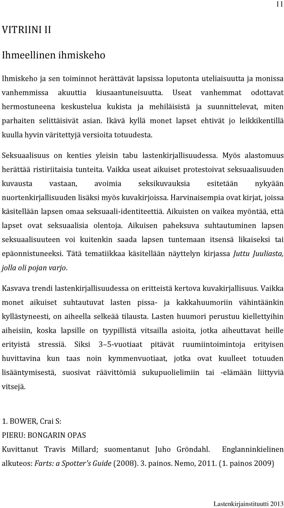 Ikävä kyllä monet lapset ehtivät jo leikkikentillä kuulla hyvin väritettyjä versioita totuudesta. Seksuaalisuus on kenties yleisin tabu lastenkirjallisuudessa.