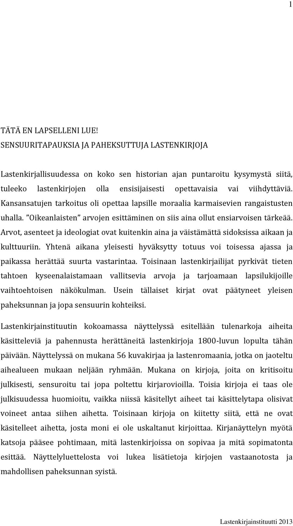 Kansansatujen tarkoitus oli opettaa lapsille moraalia karmaisevien rangaistusten uhalla. Oikeanlaisten arvojen esittäminen on siis aina ollut ensiarvoisen tärkeää.