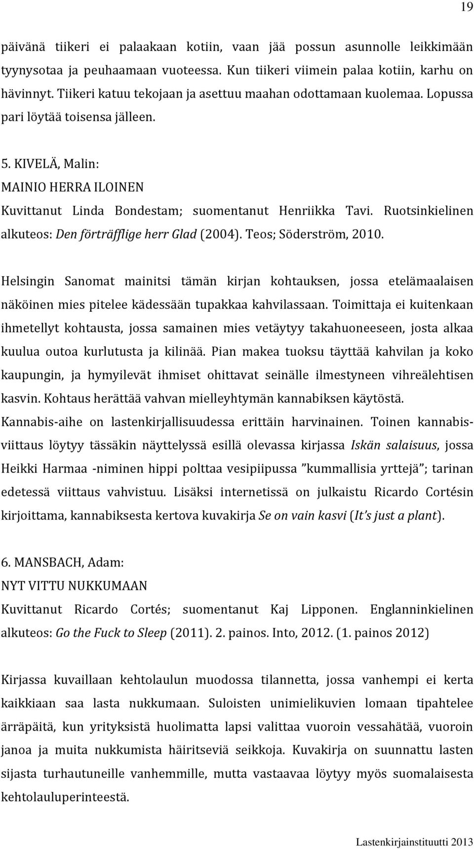 Ruotsinkielinen alkuteos: Den förträfflige herr Glad (2004). Teos; Söderström, 2010.
