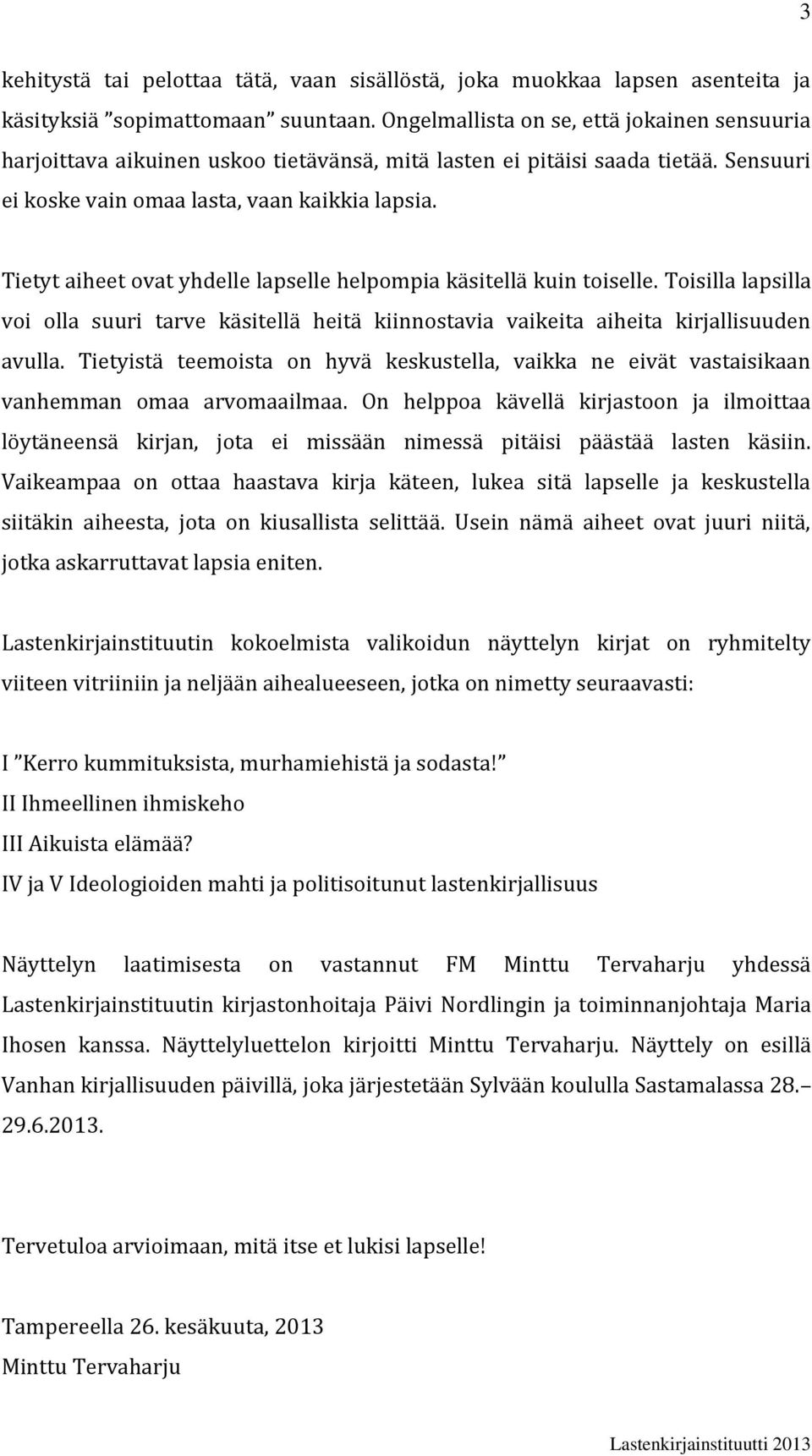 Tietyt aiheet ovat yhdelle lapselle helpompia käsitellä kuin toiselle. Toisilla lapsilla voi olla suuri tarve käsitellä heitä kiinnostavia vaikeita aiheita kirjallisuuden avulla.