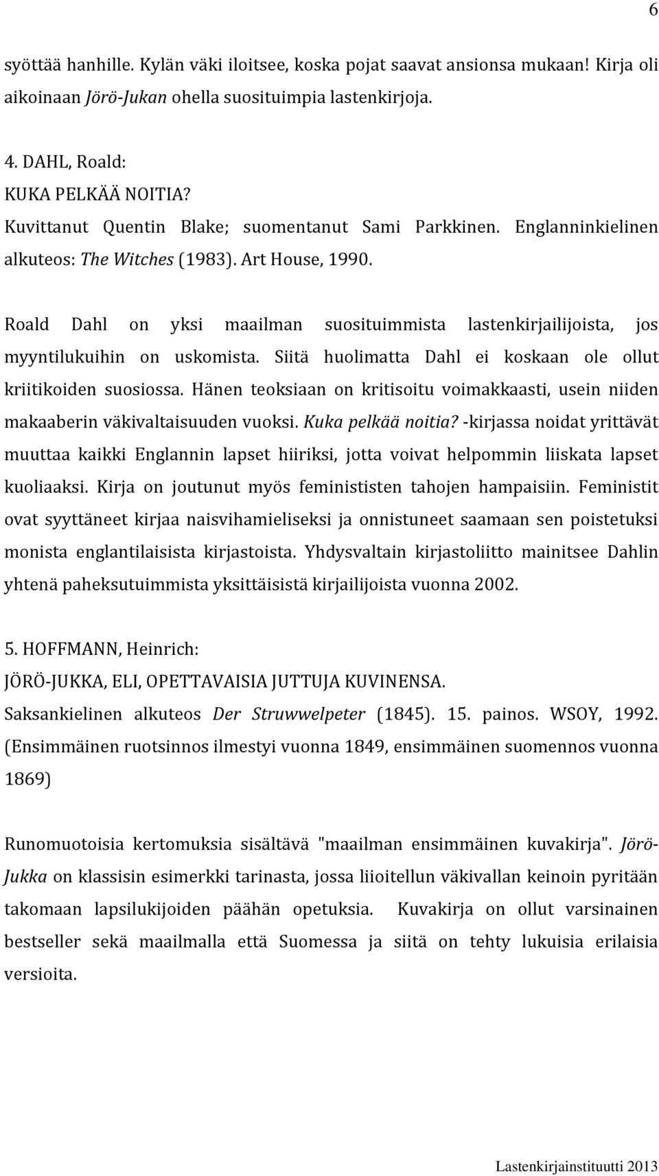 Roald Dahl on yksi maailman suosituimmista lastenkirjailijoista, jos myyntilukuihin on uskomista. Siitä huolimatta Dahl ei koskaan ole ollut kriitikoiden suosiossa.