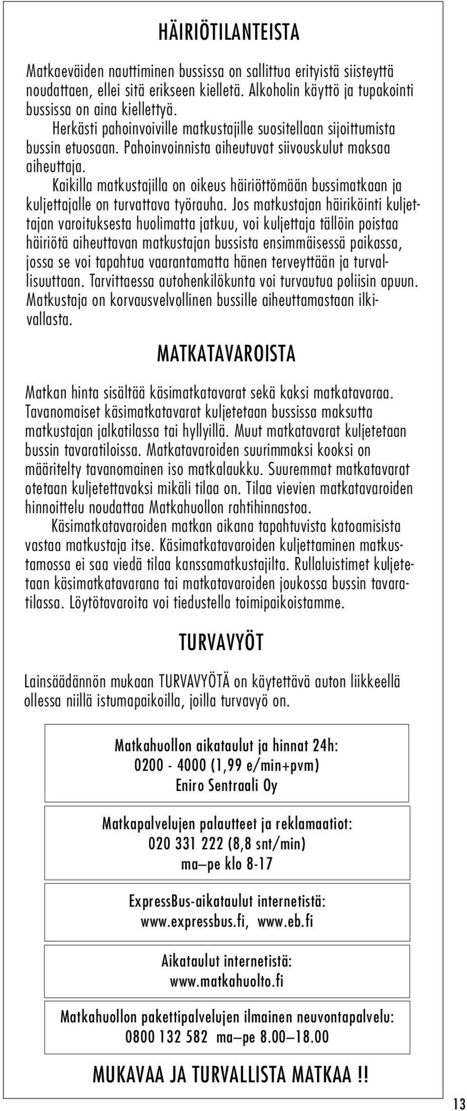 Kaikilla matkustajilla on oikeus häiriöttömään bussimatkaan ja kuljettajalle on turvattava työrauha.