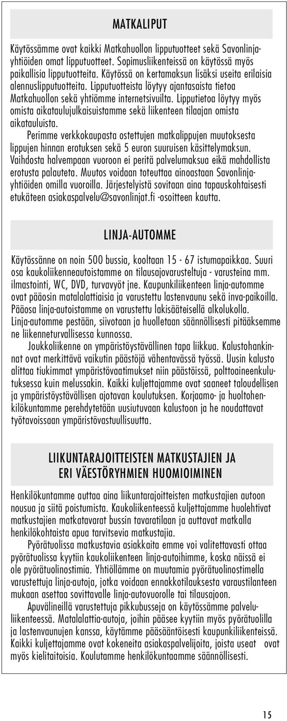 Lipputietoa löytyy myös omista aikataulujulkaisuistamme sekä liikenteen tilaajan omista aikatauluista.