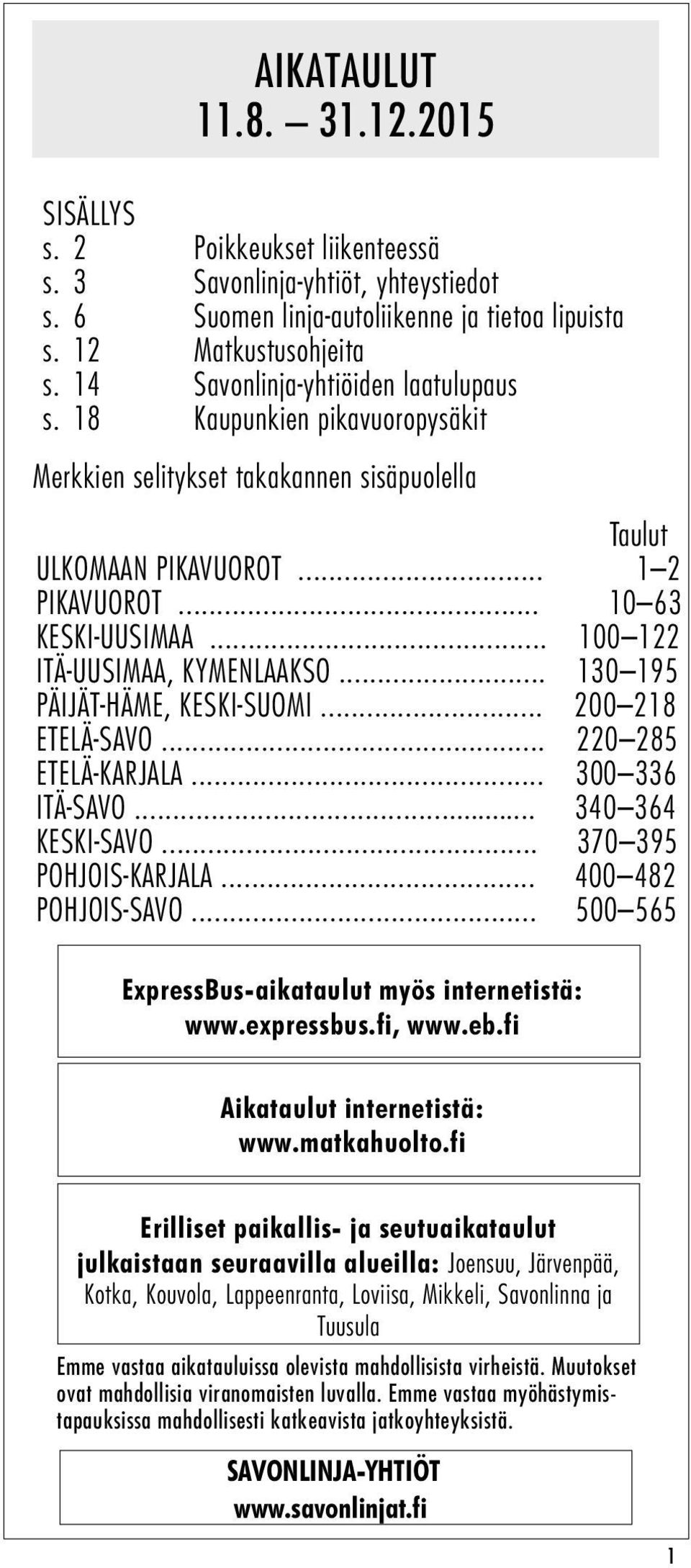 .. 100 122 ITÄ-UUSIMAA, KYMENLAAKSO... 130 195 PÄIJÄT-HÄME, KESKI-SUOMI... 200 218 ETELÄ-SAVO... 220 285 ETELÄ-KARJALA... 300 336 ITÄ-SAVO... 340 364 KESKI-SAVO... 370 395 POHJOIS-KARJALA.