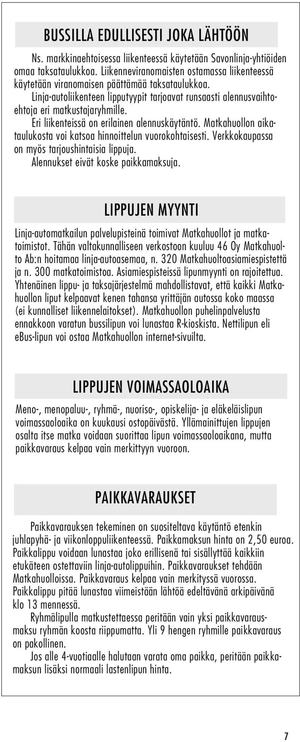 Eri liikenteissä on erilainen alennuskäytäntö. Matkahuollon aikataulukosta voi katsoa hinnoittelun vuorokohtaisesti. Verkkokaupassa on myös tarjoushintaisia lippuja.