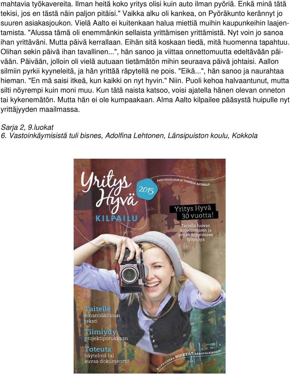 "Alussa tämä oli enemmänkin sellaista yrittämisen yrittämistä. Nyt voin jo sanoa ihan yrittäväni. Mutta päivä kerrallaan. Eihän sitä koskaan tiedä, mitä huomenna tapahtuu.