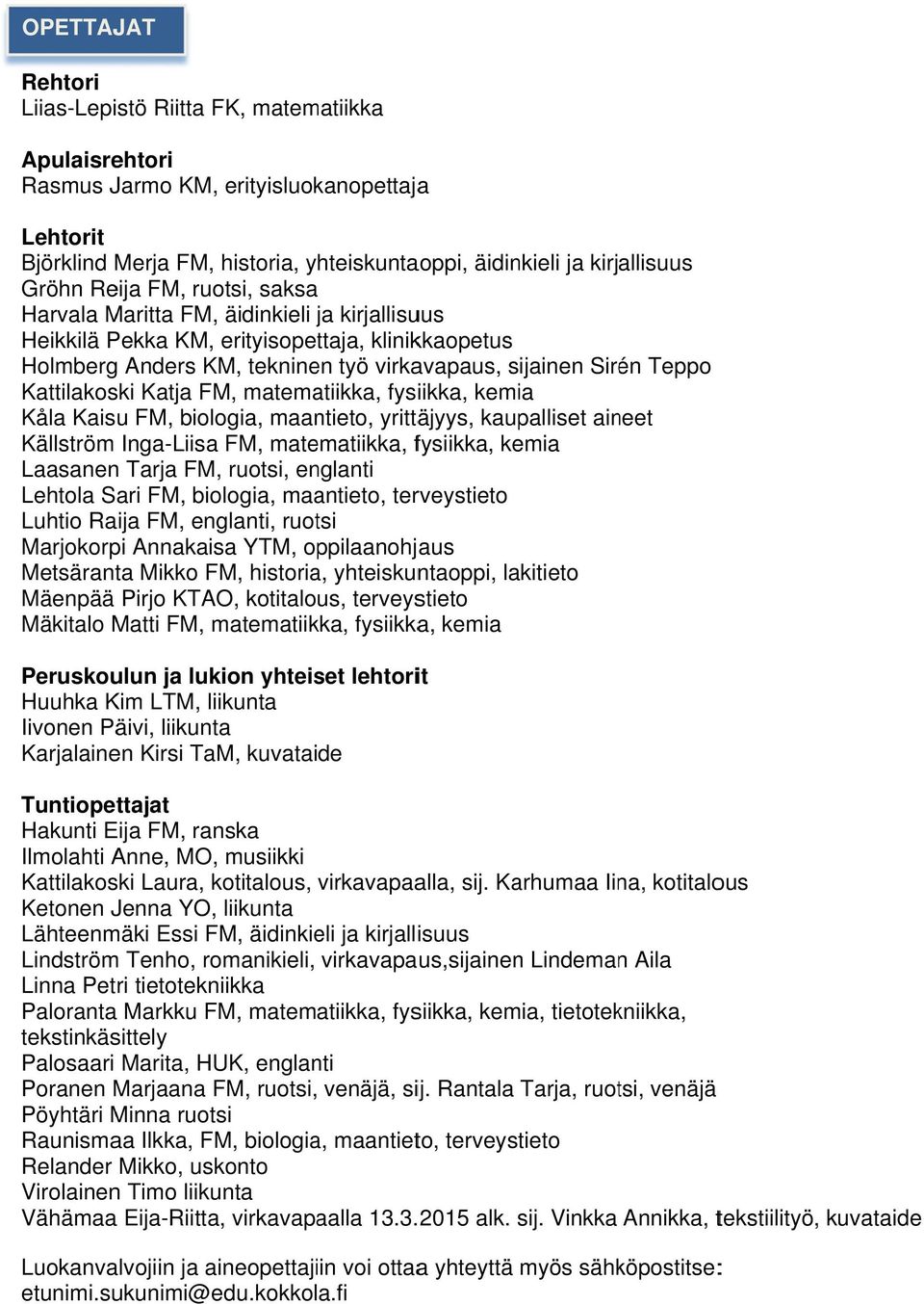 Kattilakoski Katja FM, matematiikka, fysiikka, kemia Kåla Kaisu FM, biologia, maantieto, yrittäjyys, kaupalliset aineet Källström Inga-Liisaa FM, matematiikka, fysiikka, kemia Laasanenn Tarja FM,