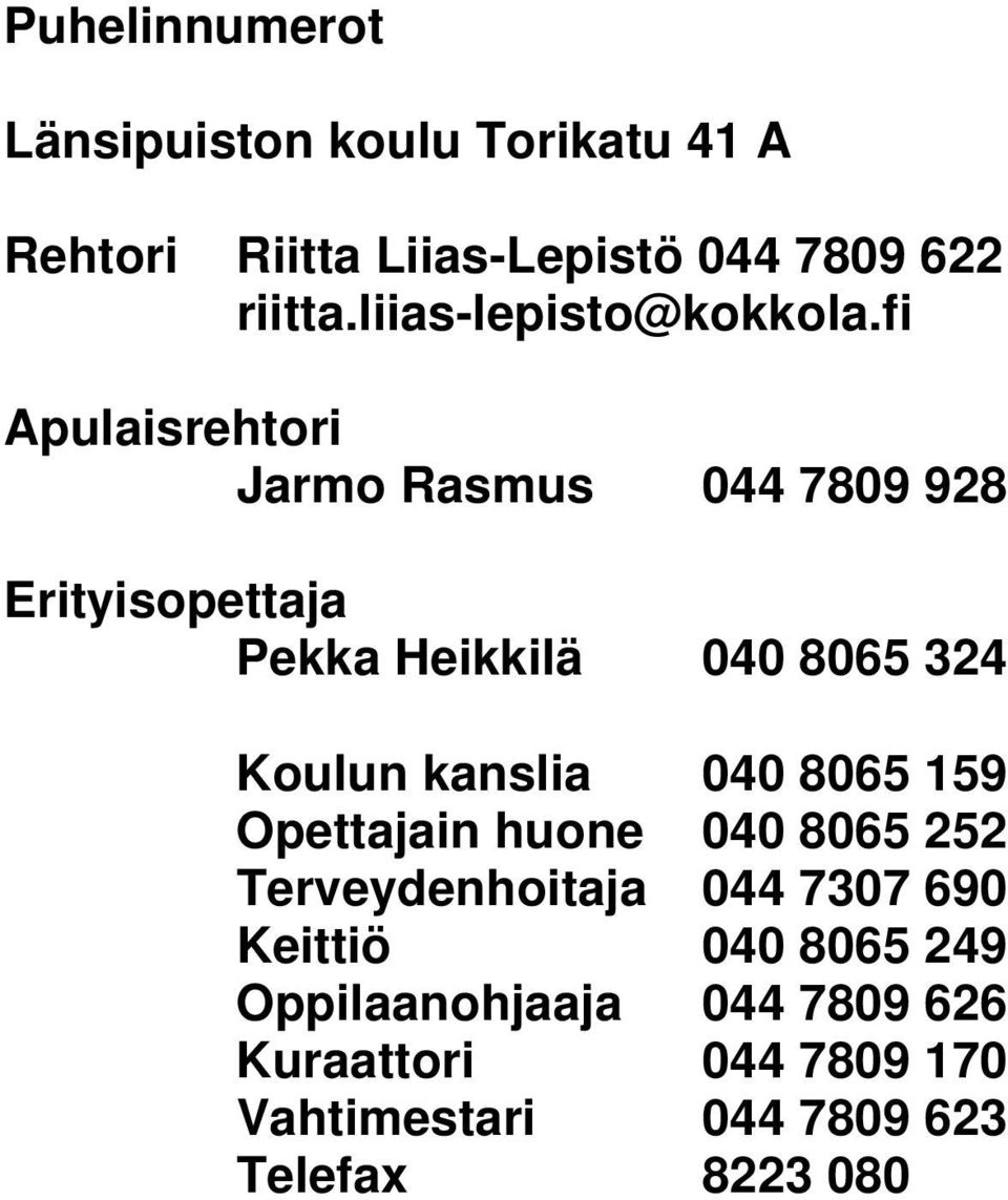 fi Apulaisrehtori Jarmo Rasmus 044 7809 928 Erityisopettaja Pekka Heikkilä 040 8065 324 Koulun kanslia