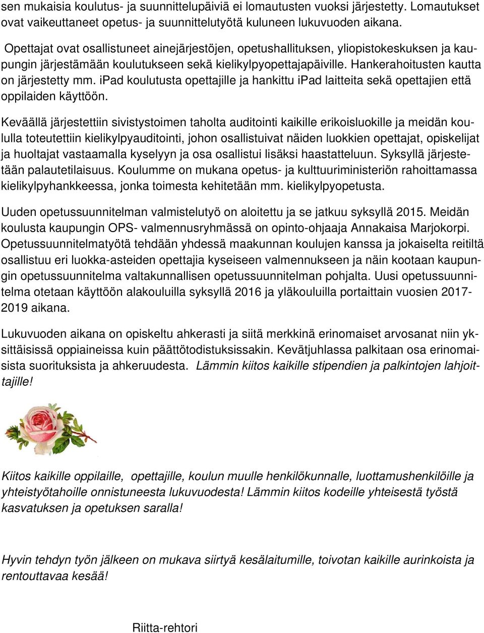 ipad koulutusta opettajille ja hankittu ipad laitteita sekä opettajien että oppilaiden käyttöön.