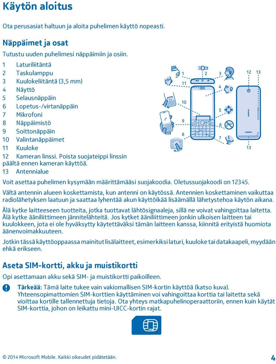 Poista suojateippi linssin päältä ennen kameran käyttöä. 13 Antennialue Voit asettaa puhelimen kysymään määrittämääsi suojakoodia. Oletussuojakoodi on 12345.