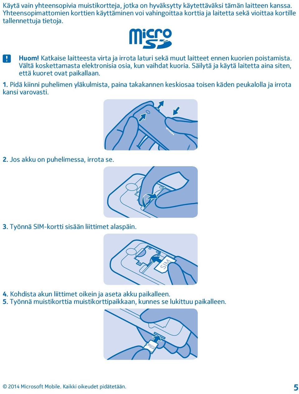 Katkaise laitteesta virta ja irrota laturi sekä muut laitteet ennen kuorien poistamista. Vältä koskettamasta elektronisia osia, kun vaihdat kuoria.