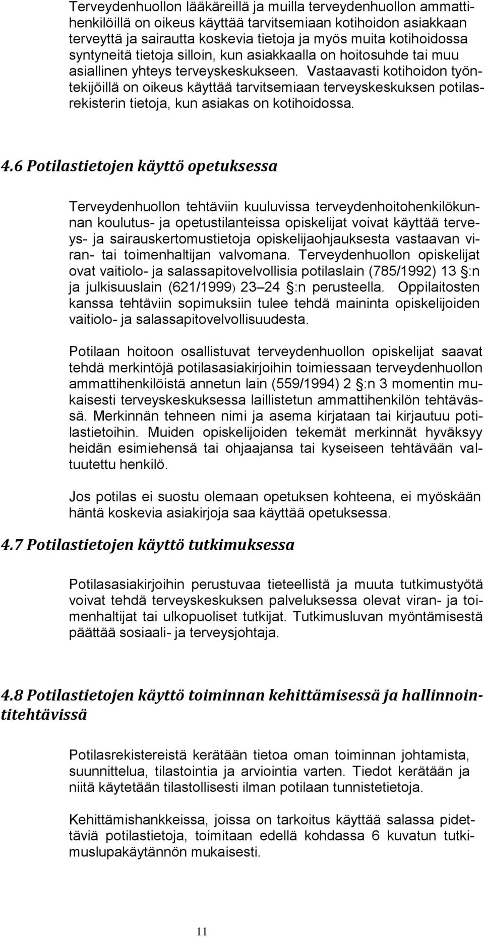 Vastaavasti kotihoidon työntekijöillä on oikeus käyttää tarvitsemiaan terveyskeskuksen potilasrekisterin tietoja, kun asiakas on kotihoidossa. 4.