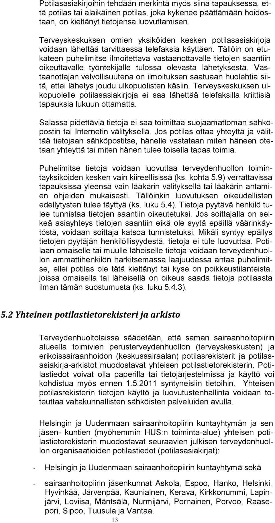 Tällöin on etukäteen puhelimitse ilmoitettava vastaanottavalle tietojen saantiin oikeuttavalle työntekijälle tulossa olevasta lähetyksestä.