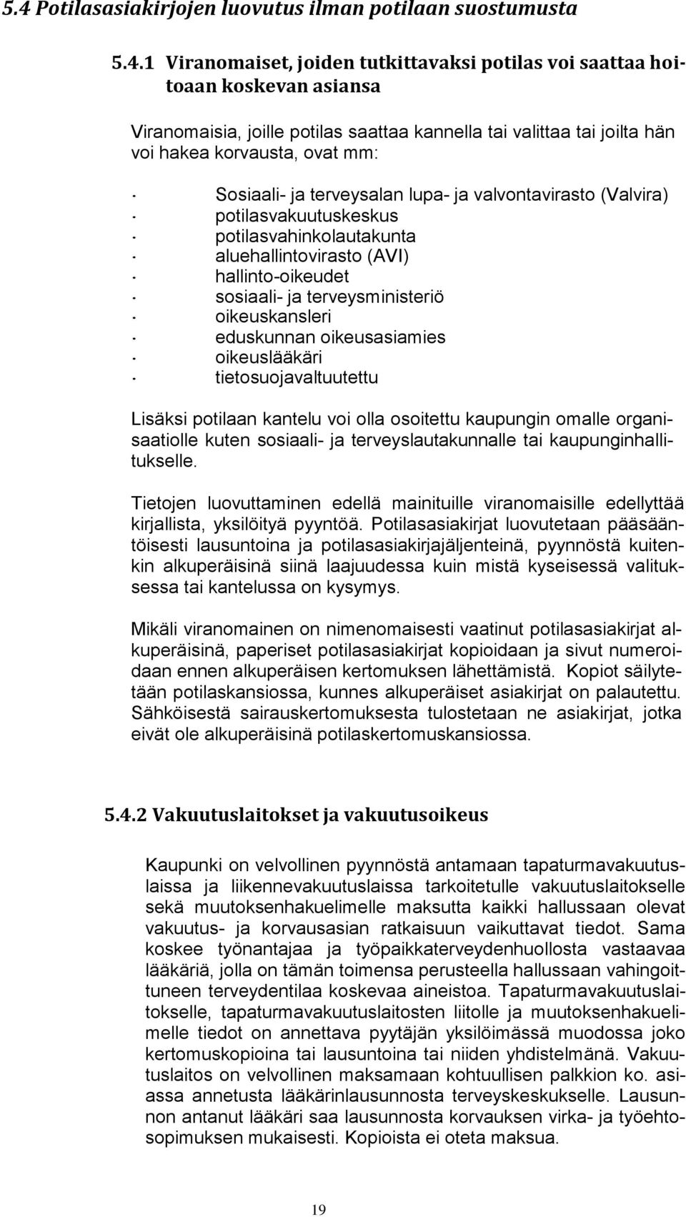 hallinto-oikeudet sosiaali- ja terveysministeriö oikeuskansleri eduskunnan oikeusasiamies oikeuslääkäri tietosuojavaltuutettu Lisäksi potilaan kantelu voi olla osoitettu kaupungin omalle