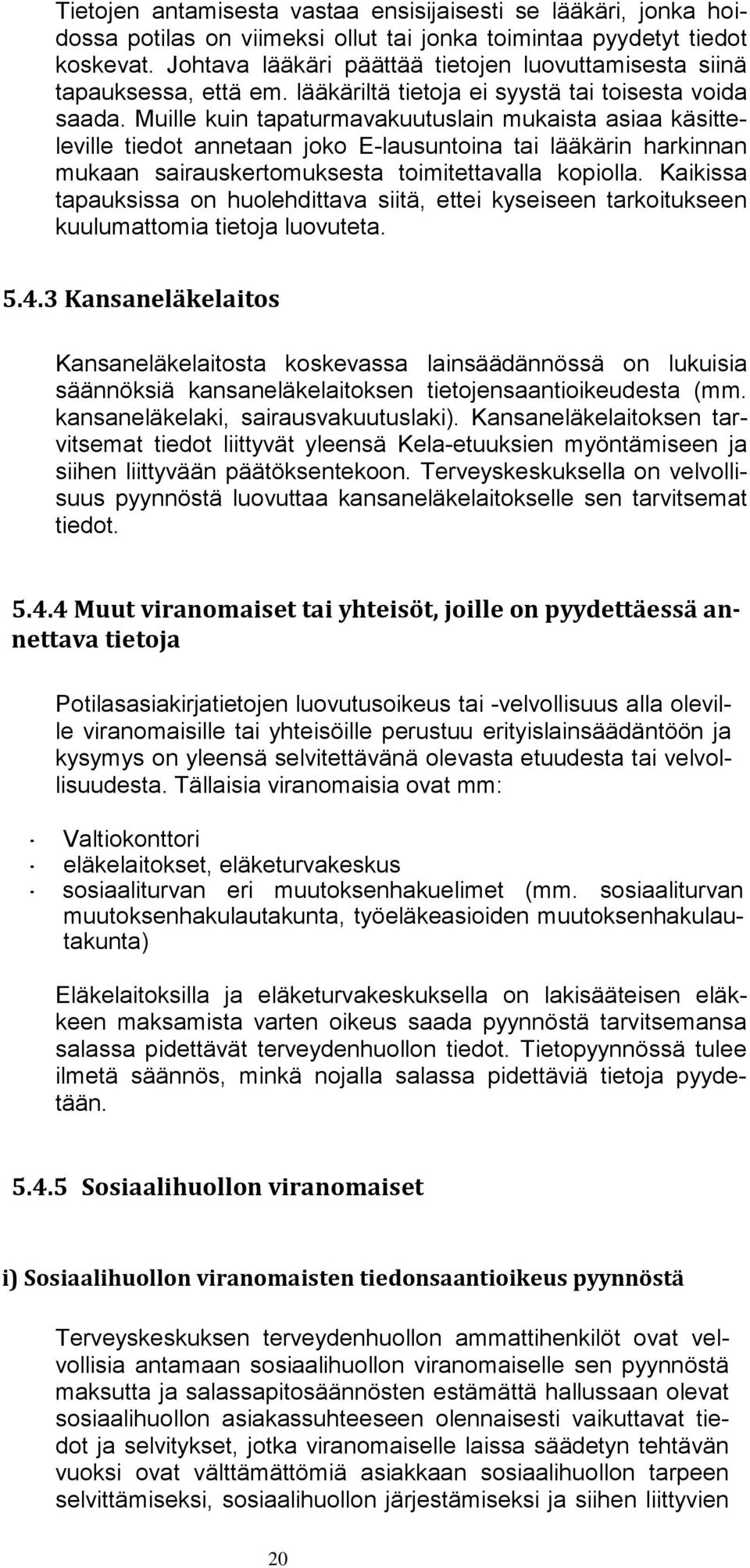 Muille kuin tapaturmavakuutuslain mukaista asiaa käsitteleville tiedot annetaan joko E-lausuntoina tai lääkärin harkinnan mukaan sairauskertomuksesta toimitettavalla kopiolla.