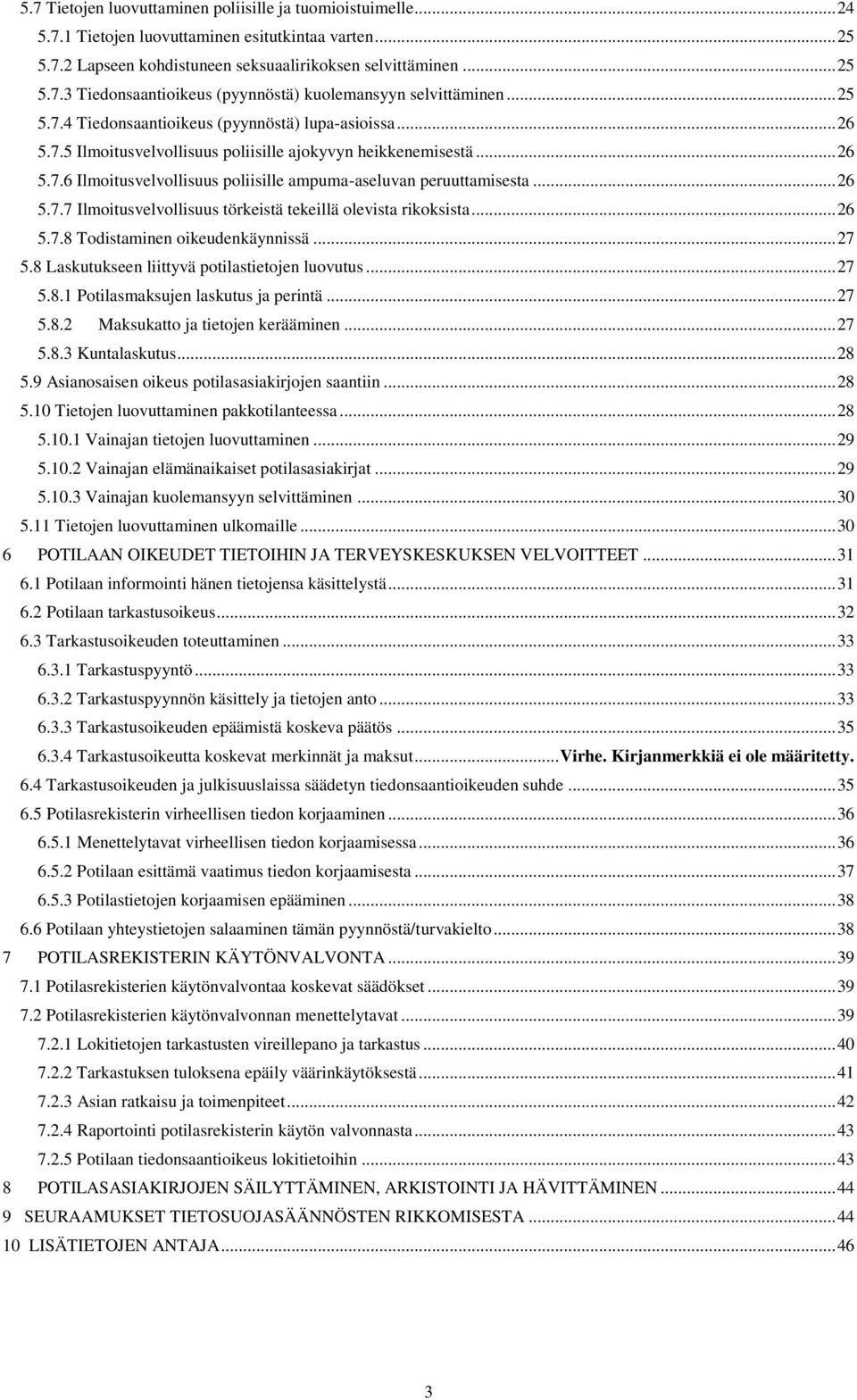 .. 26 5.7.7 Ilmoitusvelvollisuus törkeistä tekeillä olevista rikoksista... 26 5.7.8 Todistaminen oikeudenkäynnissä... 27 5.8 Laskutukseen liittyvä potilastietojen luovutus... 27 5.8.1 Potilasmaksujen laskutus ja perintä.