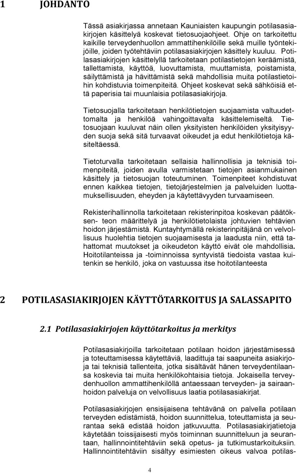 Potilasasiakirjojen käsittelyllä tarkoitetaan potilastietojen keräämistä, tallettamista, käyttöä, luovuttamista, muuttamista, poistamista, säilyttämistä ja hävittämistä sekä mahdollisia muita