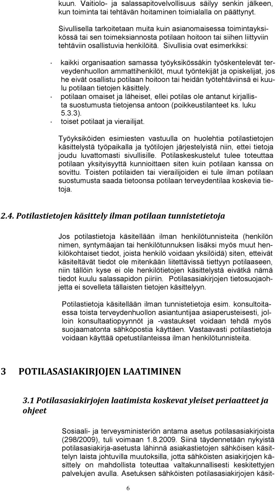 Sivullisia ovat esimerkiksi: kaikki organisaation samassa työyksikössäkin työskentelevät terveydenhuollon ammattihenkilöt, muut työntekijät ja opiskelijat, jos he eivät osallistu potilaan hoitoon tai