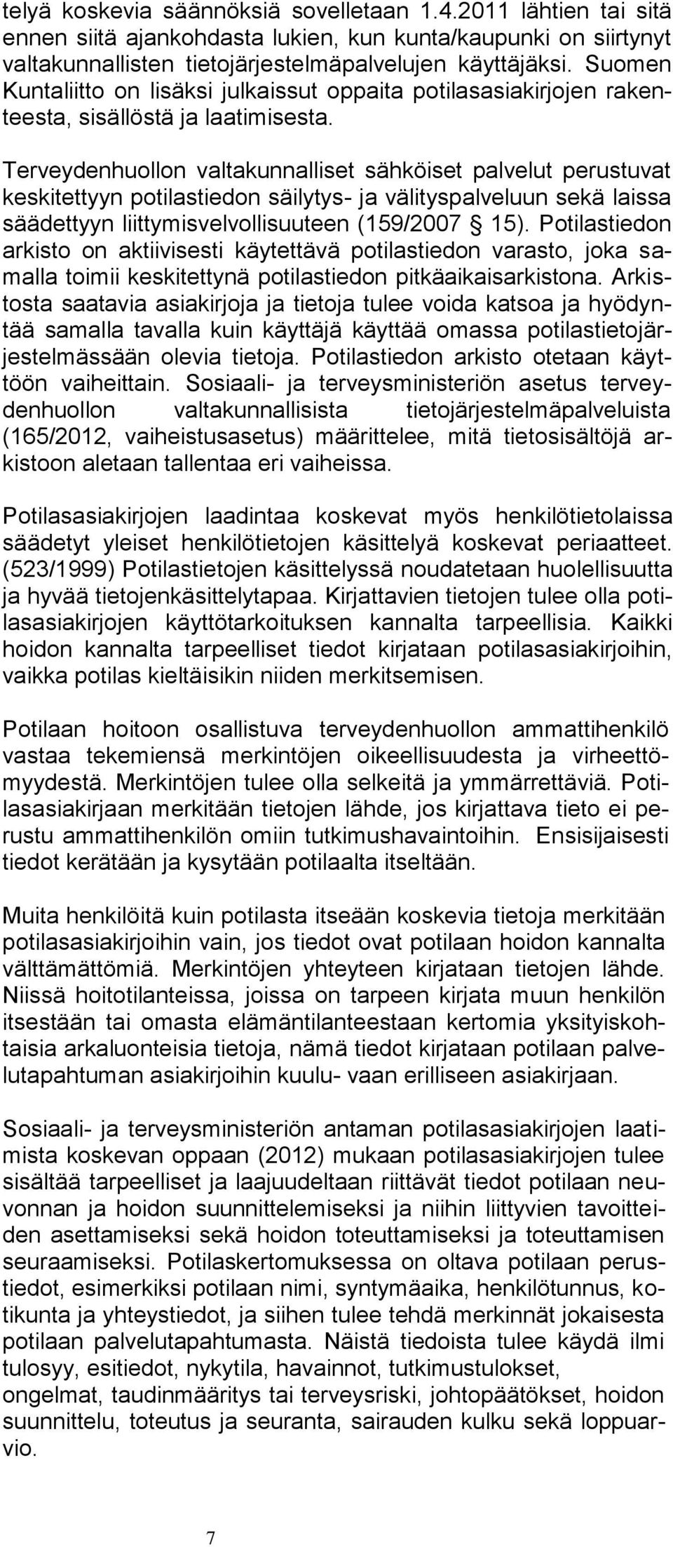 Terveydenhuollon valtakunnalliset sähköiset palvelut perustuvat keskitettyyn potilastiedon säilytys- ja välityspalveluun sekä laissa säädettyyn liittymisvelvollisuuteen (159/2007 15).