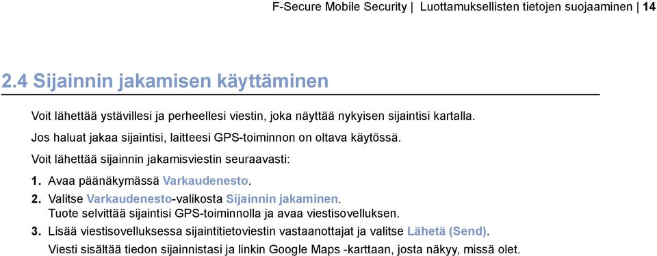 Jos haluat jakaa sijaintisi, laitteesi GPS-toiminnon on oltava käytössä. Voit lähettää sijainnin jakamisviestin seuraavasti: 1. Avaa päänäkymässä Varkaudenesto. 2.