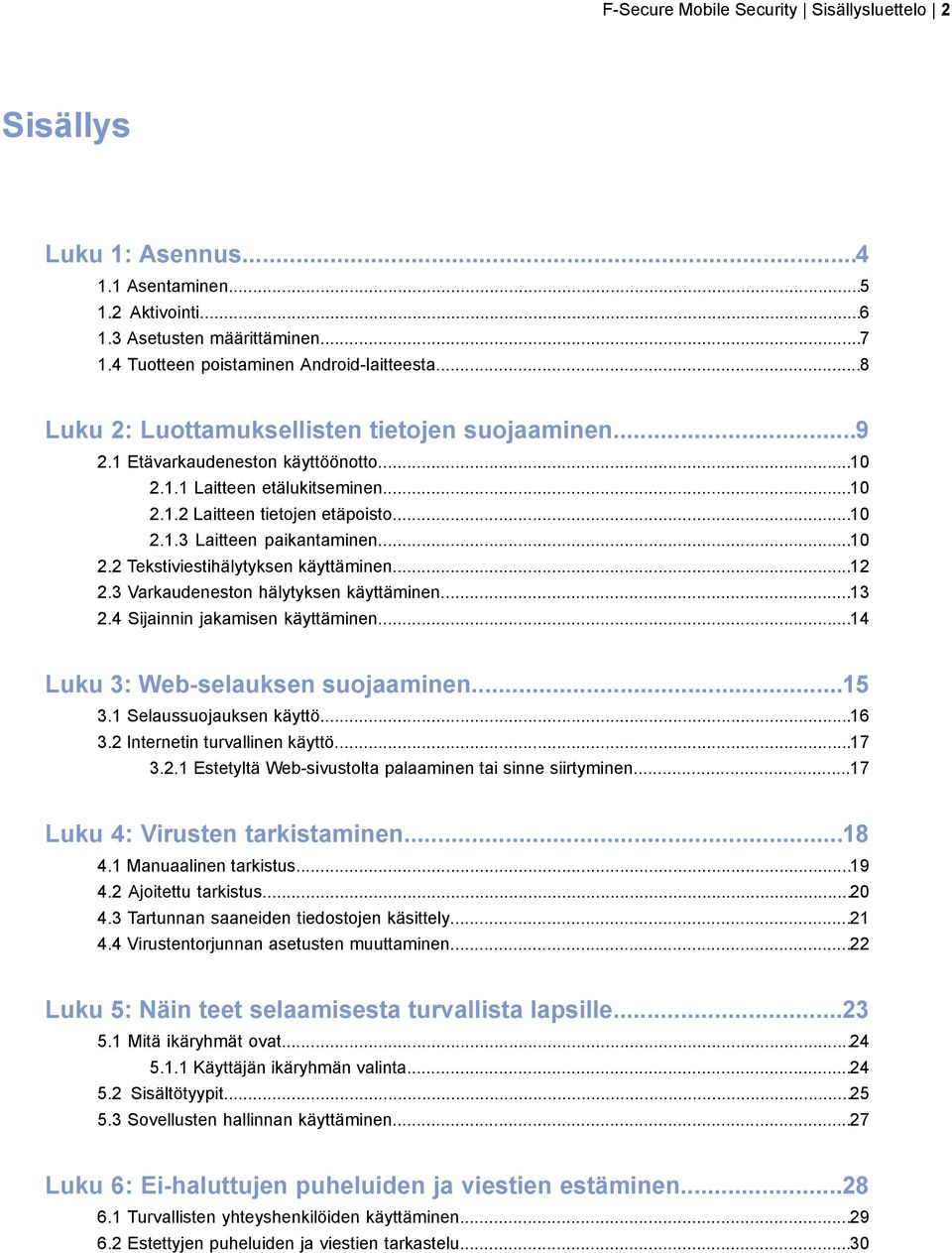 ..10 2.2 Tekstiviestihälytyksen käyttäminen...12 2.3 Varkaudeneston hälytyksen käyttäminen...13 2.4 Sijainnin jakamisen käyttäminen...14 Luku 3: Web-selauksen suojaaminen...15 3.