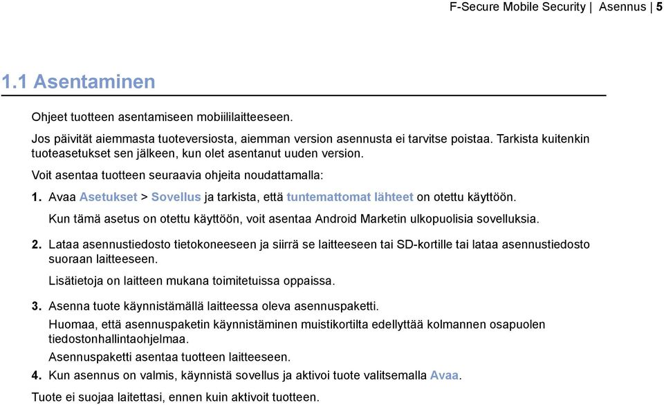 Avaa Asetukset > Sovellus ja tarkista, että tuntemattomat lähteet on otettu käyttöön. Kun tämä asetus on otettu käyttöön, voit asentaa Android Marketin ulkopuolisia sovelluksia. 2.