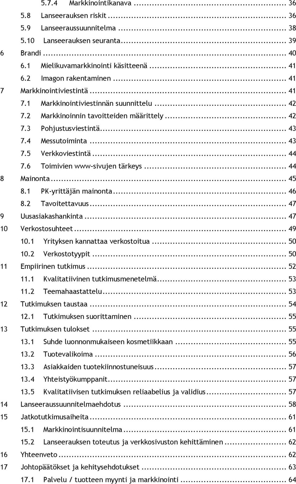 .. 43 7.5 Verkkoviestintä... 44 7.6 Toimivien www-sivujen tärkeys... 44 8 Mainonta... 45 8.1 PK-yrittäjän mainonta... 46 8.2 Tavoitettavuus... 47 9 Uusasiakashankinta... 47 10 Verkostosuhteet... 49 10.