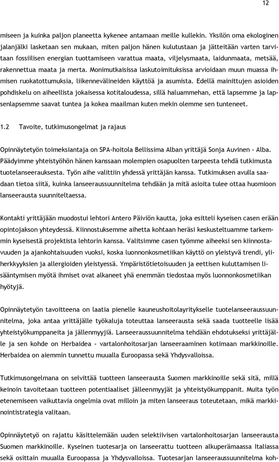 metsää, rakennettua maata ja merta. Monimutkaisissa laskutoimituksissa arvioidaan muun muassa ihmisen ruokatottumuksia, liikennevälineiden käyttöä ja asumista.