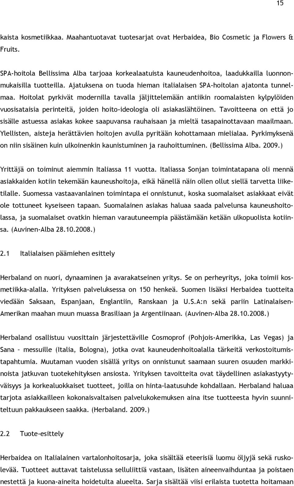 Hoitolat pyrkivät modernilla tavalla jäljittelemään antiikin roomalaisten kylpylöiden vuosisataisia perinteitä, joiden hoito-ideologia oli asiakaslähtöinen.