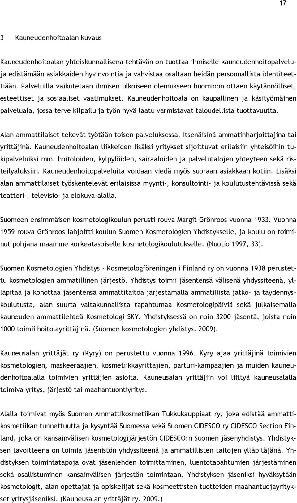 Kauneudenhoitoala on kaupallinen ja käsityömäinen palveluala, jossa terve kilpailu ja työn hyvä laatu varmistavat taloudellista tuottavuutta.