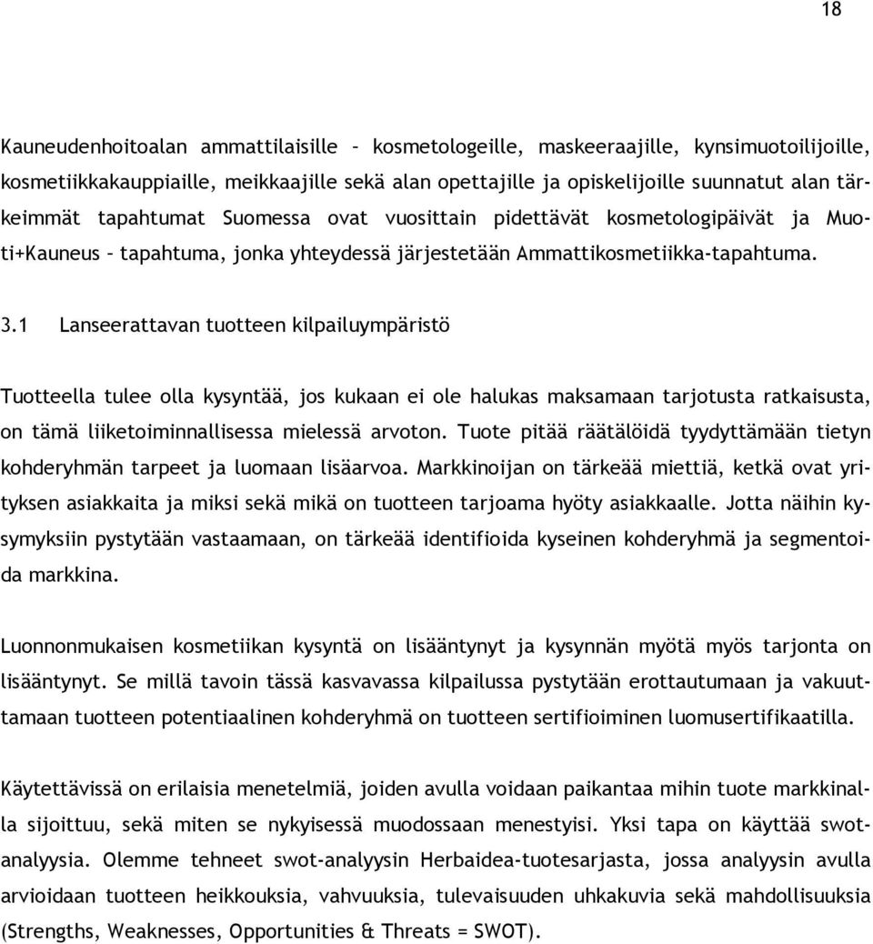 1 Lanseerattavan tuotteen kilpailuympäristö Tuotteella tulee olla kysyntää, jos kukaan ei ole halukas maksamaan tarjotusta ratkaisusta, on tämä liiketoiminnallisessa mielessä arvoton.