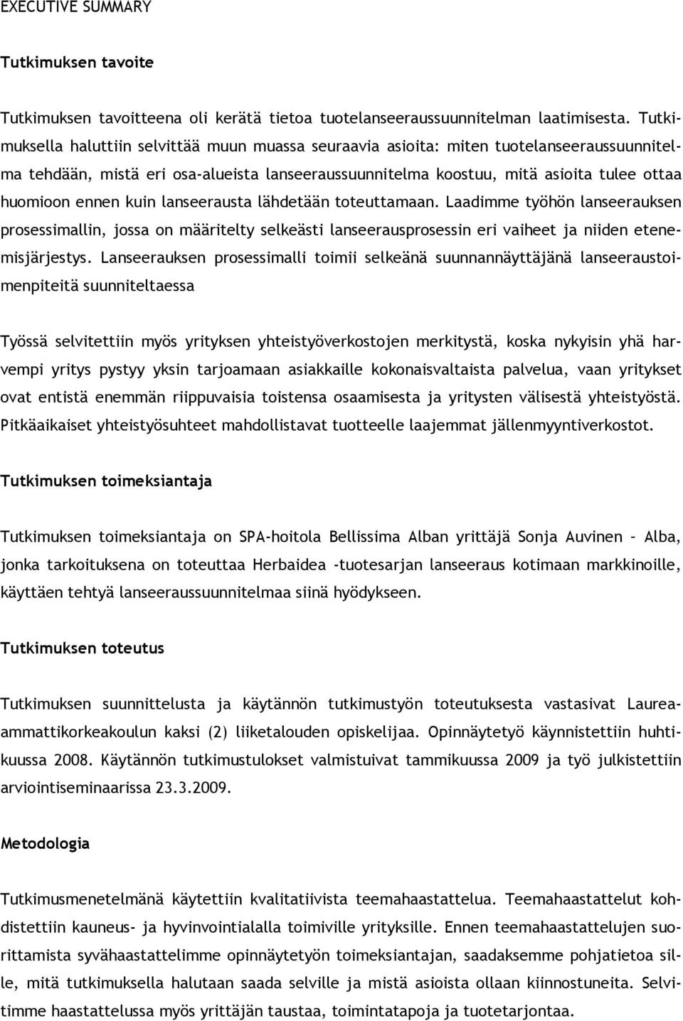 ennen kuin lanseerausta lähdetään toteuttamaan. Laadimme työhön lanseerauksen prosessimallin, jossa on määritelty selkeästi lanseerausprosessin eri vaiheet ja niiden etenemisjärjestys.