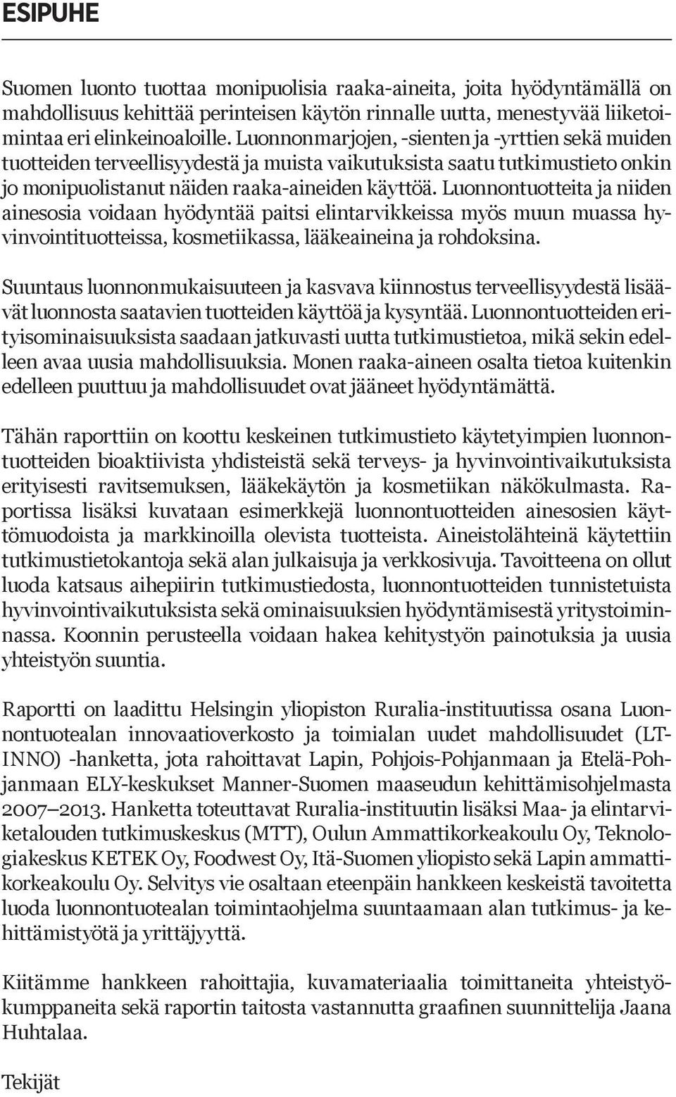 Luonnontuotteita ja niiden ainesosia voidaan hyödyntää paitsi elintarvikkeissa myös muun muassa hyvinvointituotteissa, kosmetiikassa, lääkeaineina ja rohdoksina.