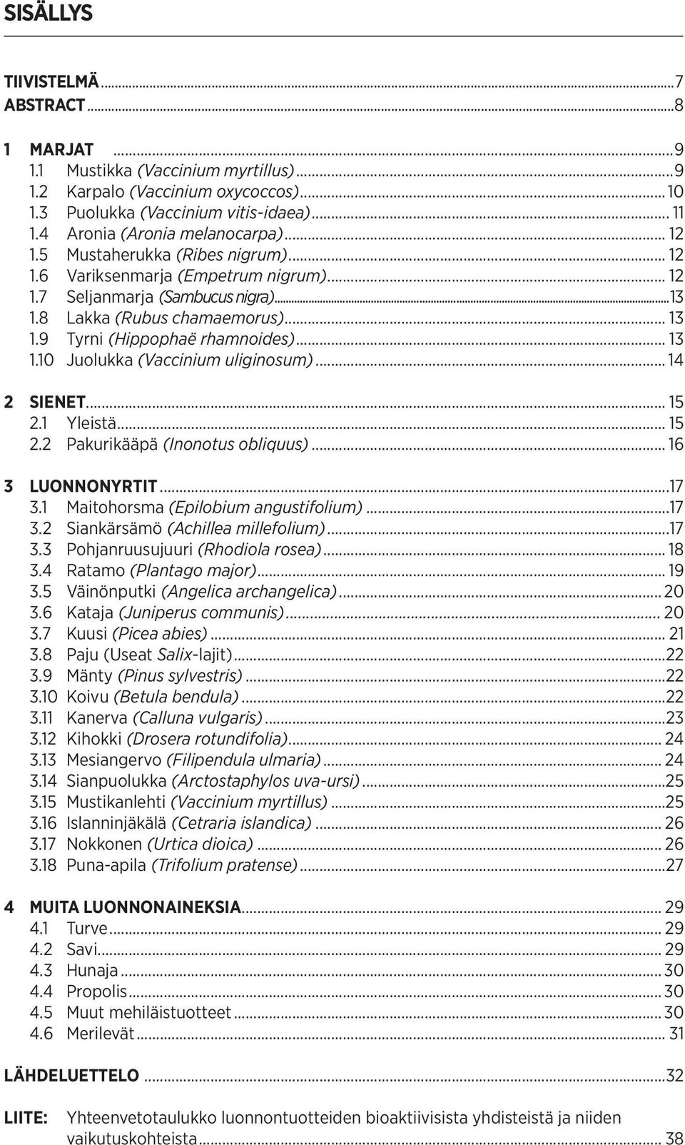 9 Tyrni (Hippophaë rhamnoides)... 13 1.10 Juolukka (Vaccinium uliginosum)... 14 2 SIENET... 15 2.1 Yleistä... 15 2.2 Pakurikääpä (Inonotus obliquus)... 16 3 LUONNONYRTIT...17 3.