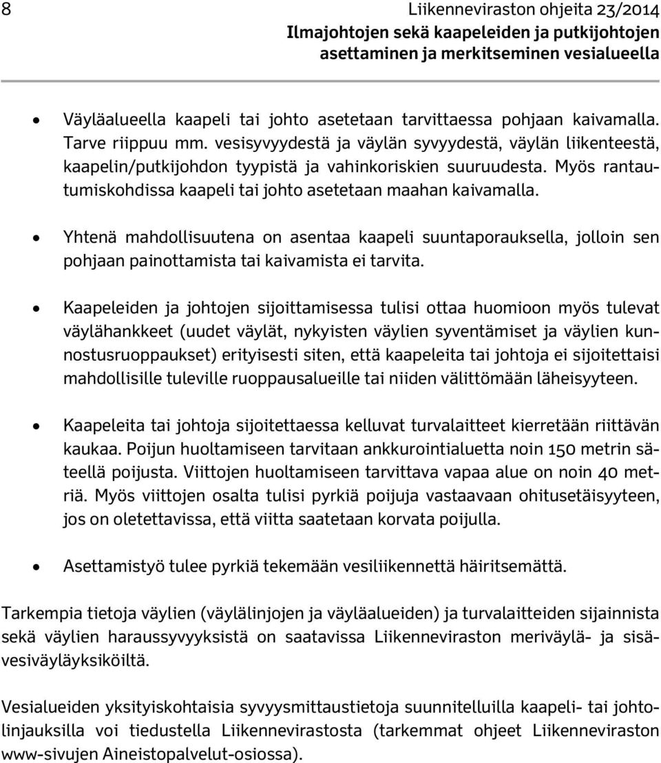 Yhtenä mahdollisuutena on asentaa kaapeli suuntaporauksella, jolloin sen pohjaan painottamista tai kaivamista ei tarvita.