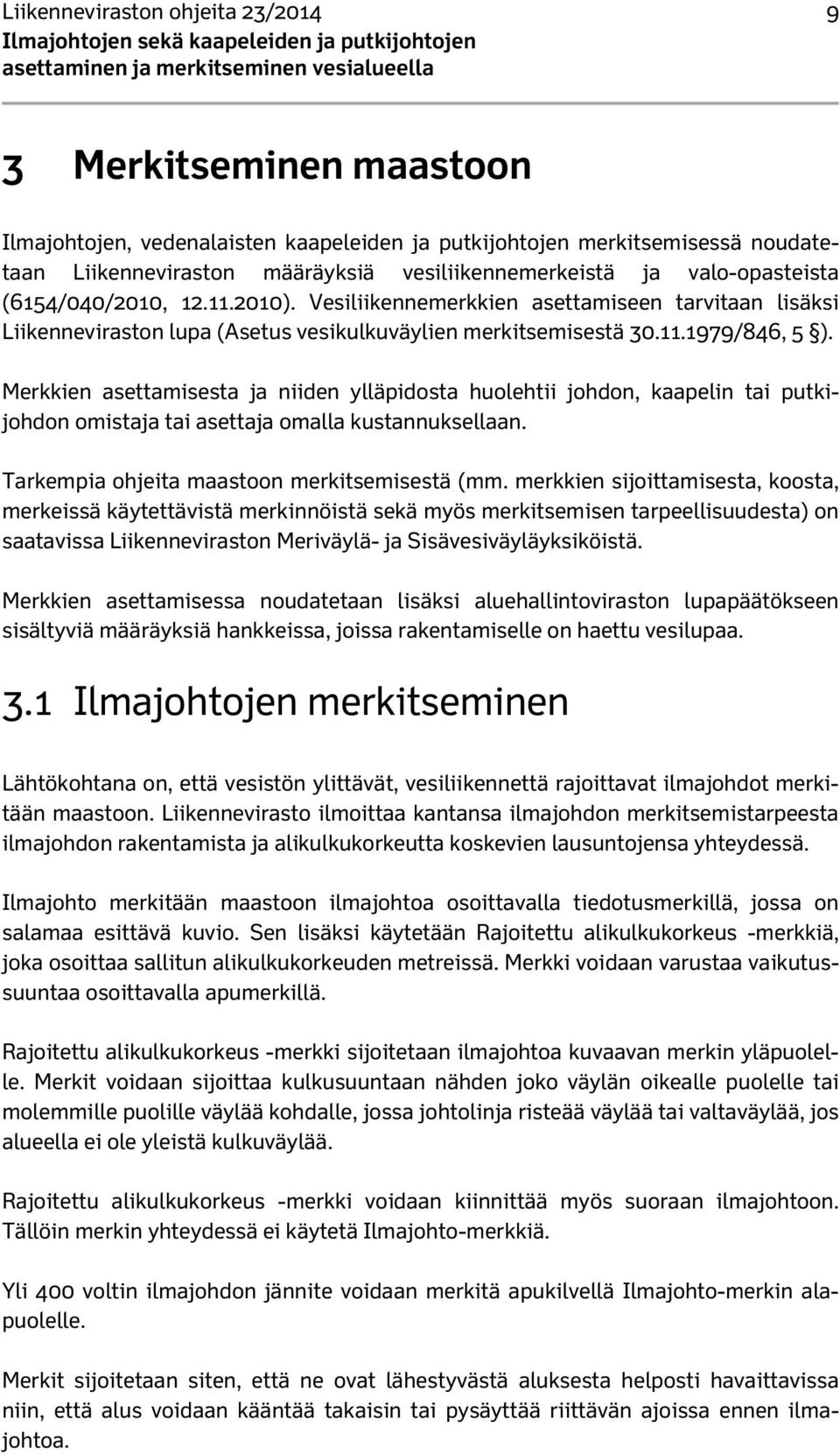 Merkkien asettamisesta ja niiden ylläpidosta huolehtii johdon, kaapelin tai putkijohdon omistaja tai asettaja omalla kustannuksellaan. Tarkempia ohjeita maastoon merkitsemisestä (mm.