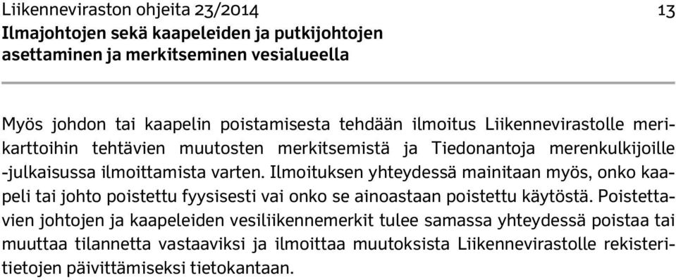 Ilmoituksen yhteydessä mainitaan myös, onko kaapeli tai johto poistettu fyysisesti vai onko se ainoastaan poistettu käytöstä.