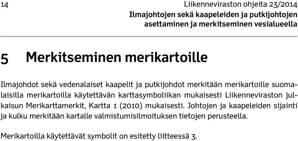 Liikenneviraston julkaisun Merikarttamerkit, Kartta 1 (2010) mukaisesti.