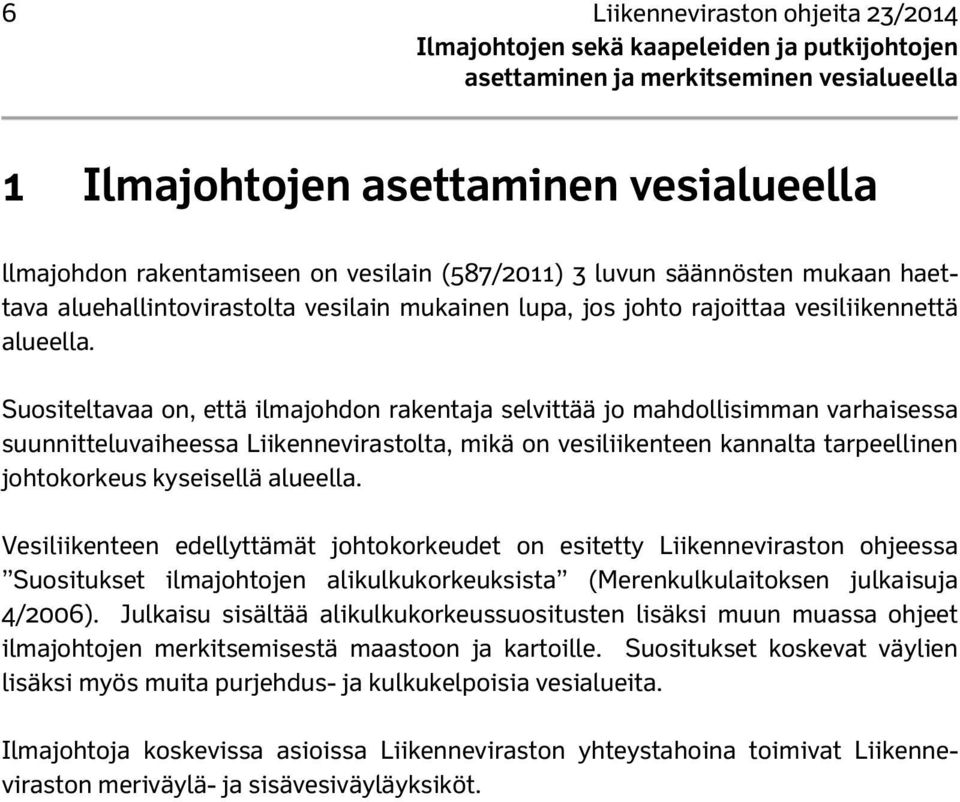 Suositeltavaa on, että ilmajohdon rakentaja selvittää jo mahdollisimman varhaisessa suunnitteluvaiheessa Liikennevirastolta, mikä on vesiliikenteen kannalta tarpeellinen johtokorkeus kyseisellä