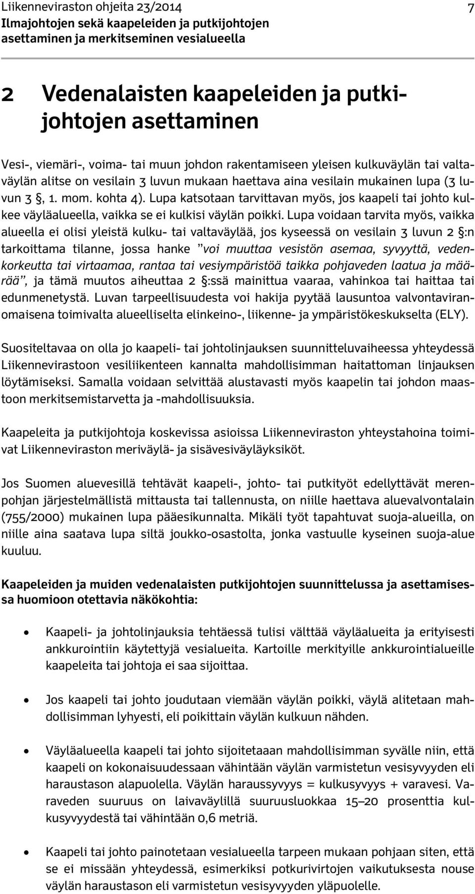 Lupa katsotaan tarvittavan myös, jos kaapeli tai johto kulkee väyläalueella, vaikka se ei kulkisi väylän poikki.