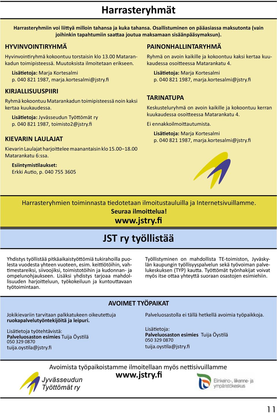 fi KIRJALLISUUSPIIRI Ryhmä kokoontuu Matarankadun toimipisteessä noin kaksi kertaa kuukaudessa. Lisätietoja: Jyvässeudun Työttömät ry p. 040 821 1987, toimisto2@jstry.