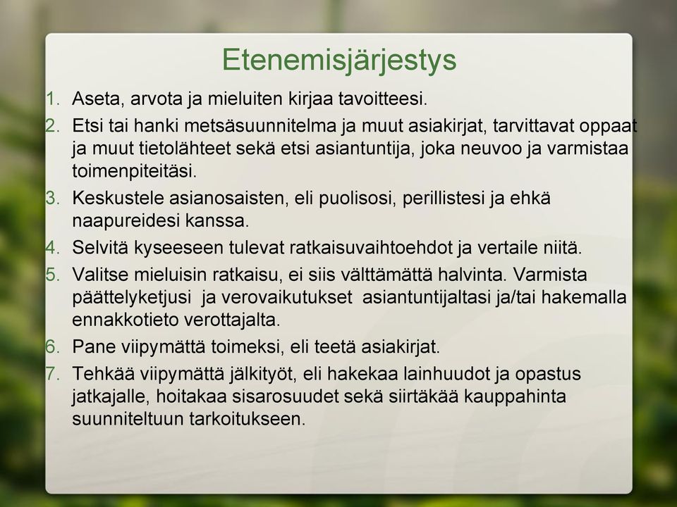 Keskustele asianosaisten, eli puolisosi, perillistesi ja ehkä naapureidesi kanssa. 4. Selvitä kyseeseen tulevat ratkaisuvaihtoehdot ja vertaile niitä. 5.