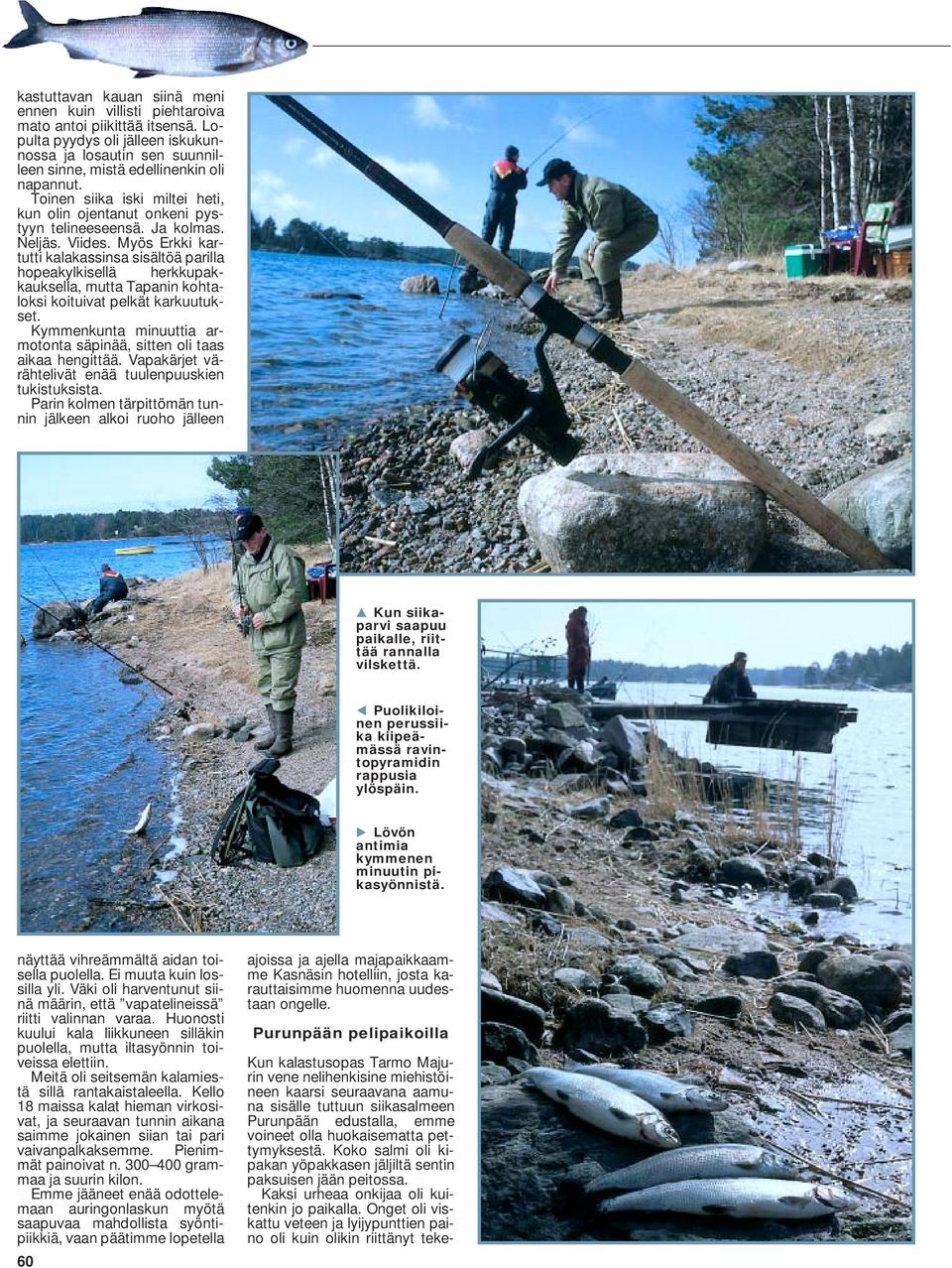 Myös Erkki kartutti kalakassinsa sisältöä parilla hopeakylkisellä herkkupakkauksella, mutta Tapanin kohtaloksi koituivat pelkät karkuutukset.