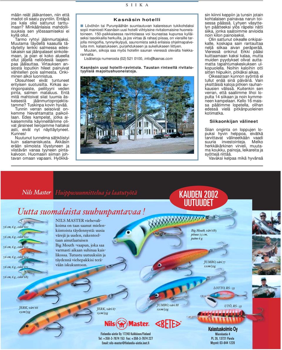 ohjelmapalveluita mm. kalastukseen, purjehdukseen ja sukellukseen liittyen. Muuten, siikoja saa myös hotellin saunan vieressä olevalta hiekkarannalta. Lisätietoja numerosta (02) 521 0100, info@kasnas.