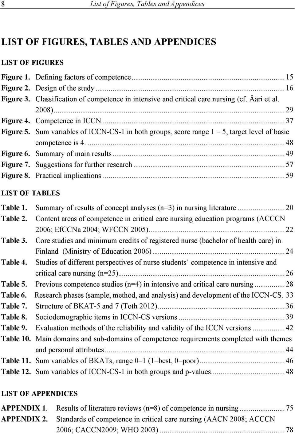 Sum variables of ICCN-CS-1 in both groups, score range 1 5, target level of basic competence is.... 8 Figure 6. Summary of main results... 9 Figure 7. Suggestions for further research... 57 Figure 8.