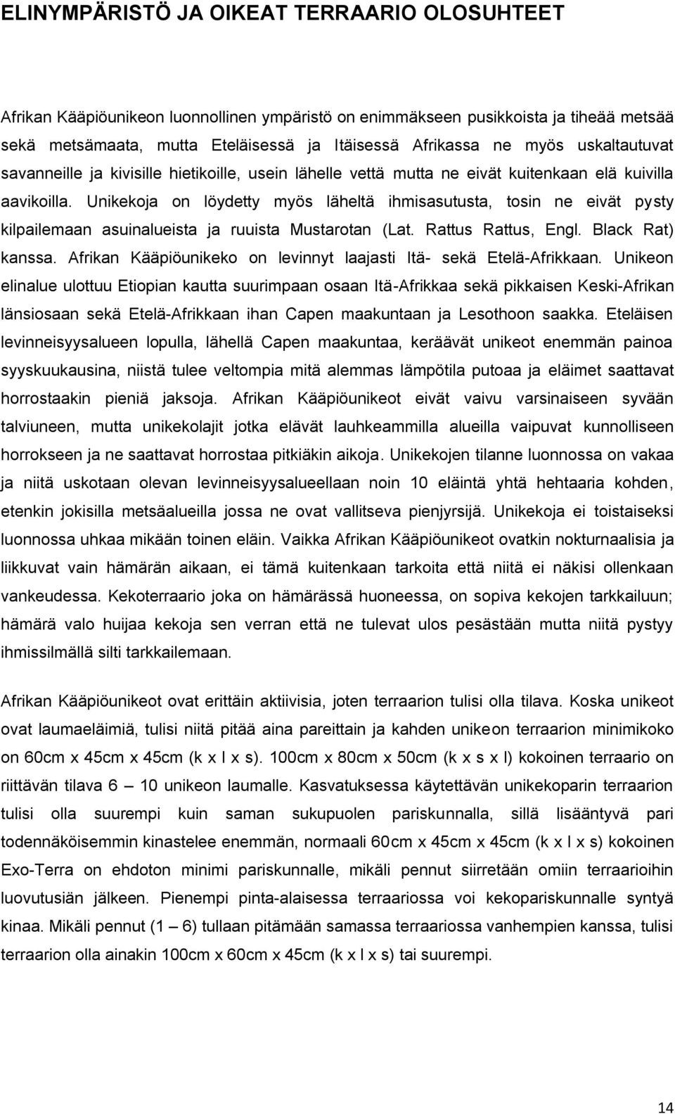 Unikekoja on löydetty myös läheltä ihmisasutusta, tosin ne eivät pysty kilpailemaan asuinalueista ja ruuista Mustarotan (Lat. Rattus Rattus, Engl. Black Rat) kanssa.