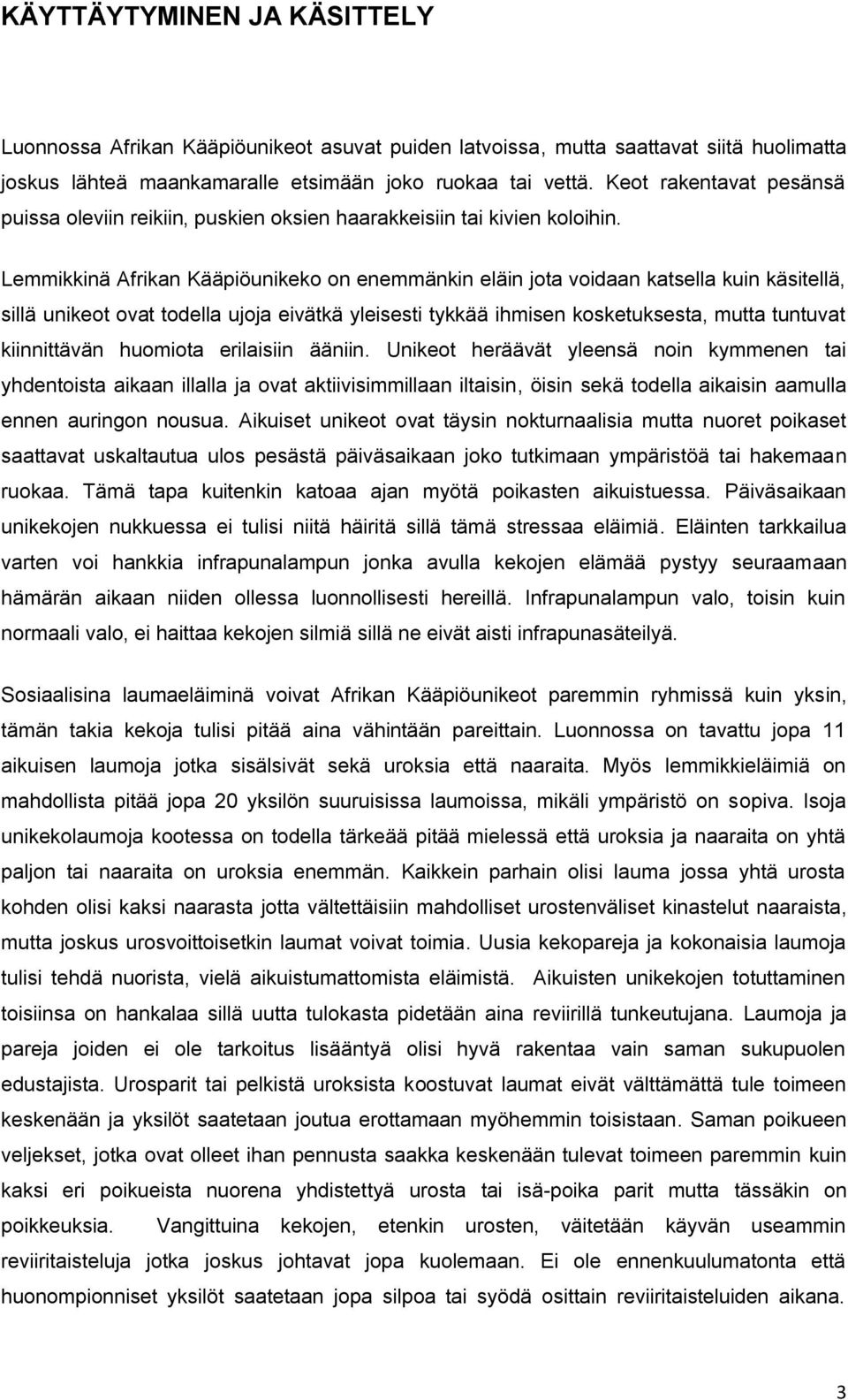 Lemmikkinä Afrikan Kääpiöunikeko on enemmänkin eläin jota voidaan katsella kuin käsitellä, sillä unikeot ovat todella ujoja eivätkä yleisesti tykkää ihmisen kosketuksesta, mutta tuntuvat kiinnittävän